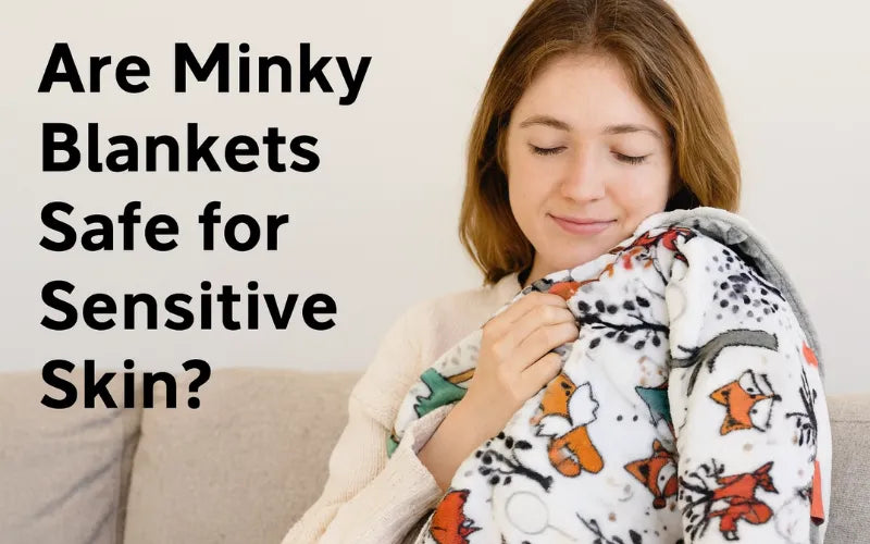 Are Minky Blankets Safe for Sensitive Skin?